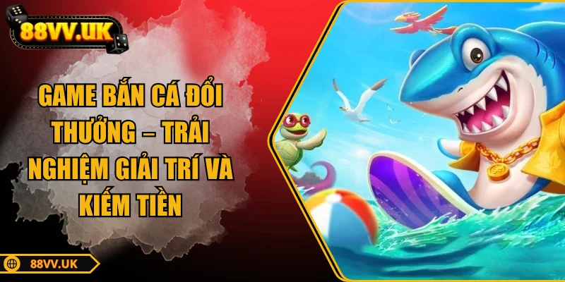 game-ban-ca-doi-thuong